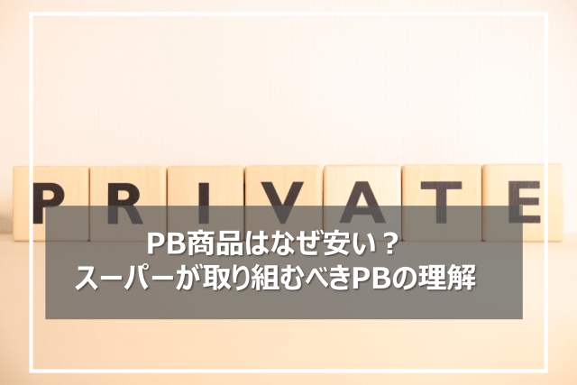 プライベートブランド（PB）商品はなぜ安いのか？スーパーが取り組むべきPB理解を深める