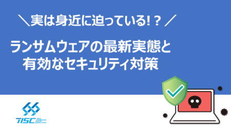 ランサムウェアの最新実態と有効なセキュリティ対策