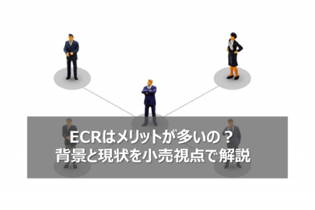 ECRはメリットが多いの？背景と現状を小売視点で解説