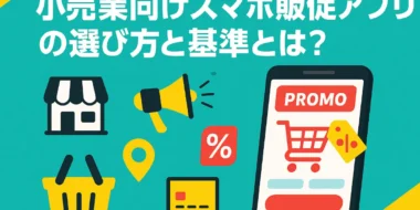 小売業向けスマホ販促アプリの現状と最適な選び方・基準とは？