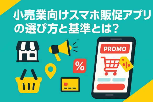 小売業向けスマホ販促アプリの現状と最適な選び方・基準とは？