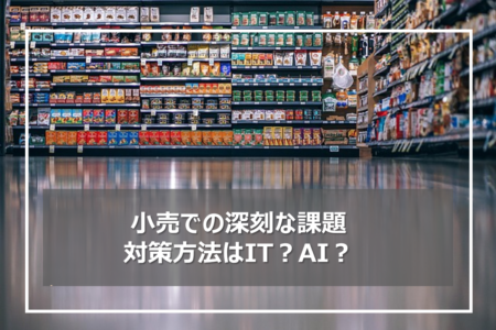 小売業の深刻な現状課題とは？DXを活用した解決策事例とともに紹介